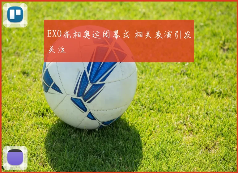 EXO亮相奥运闭幕式 相关表演引发关注